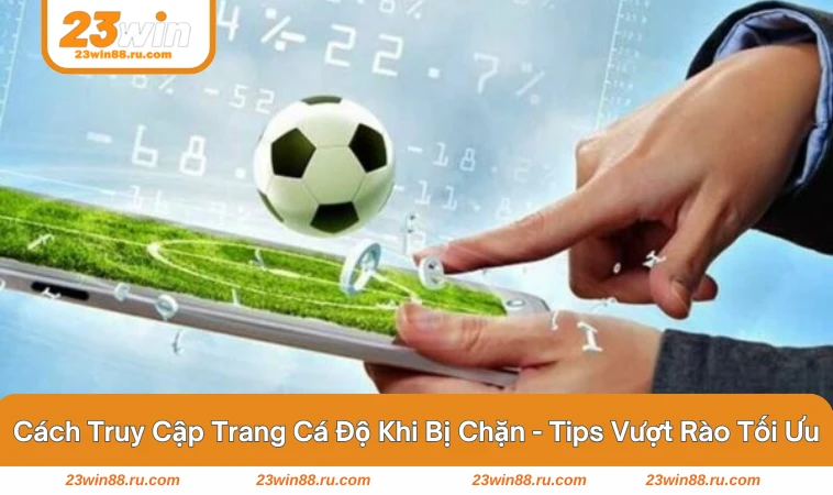 cách truy cập trang cá độ khi bị chặn